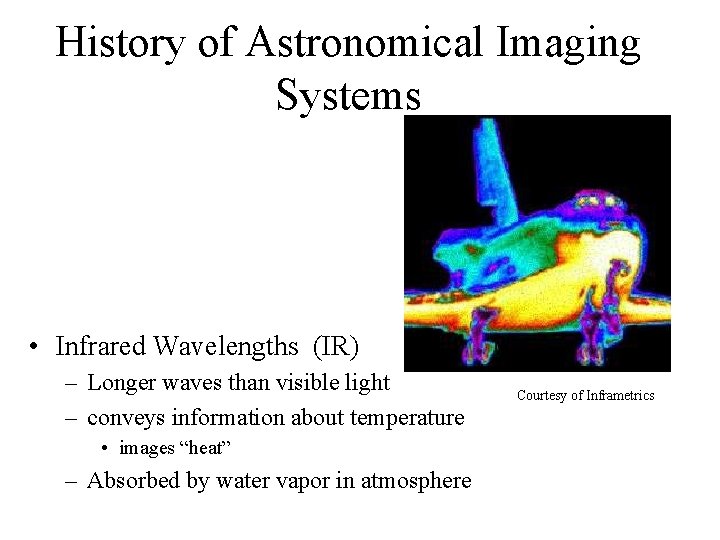 History of Astronomical Imaging Systems • Infrared Wavelengths (IR) – Longer waves than visible