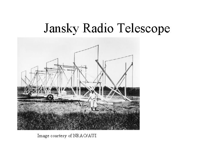 Jansky Radio Telescope Image courtesy of NRAO/AUI 