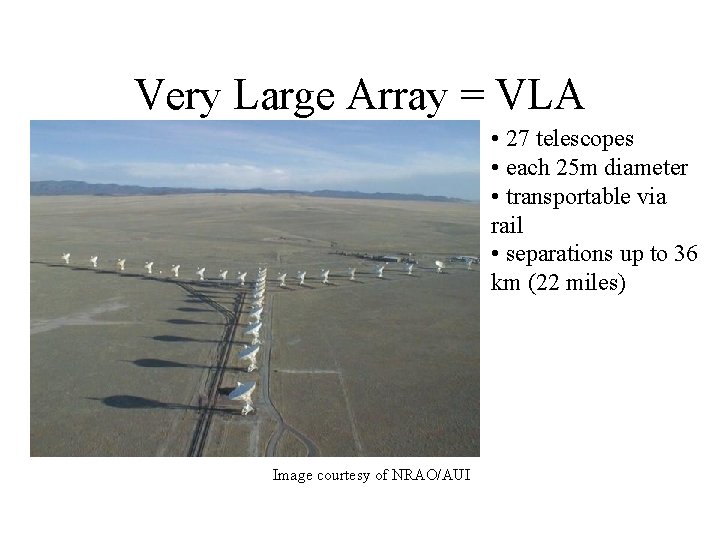 Very Large Array = VLA • 27 telescopes • each 25 m diameter •