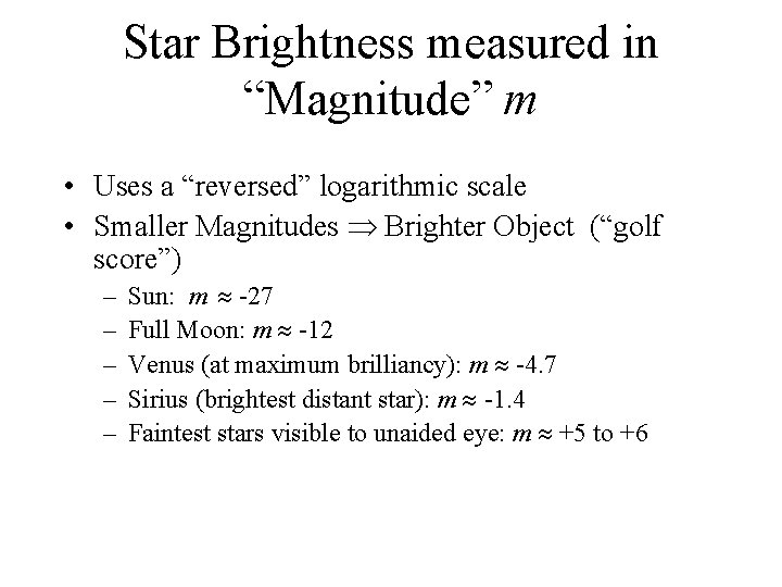 Star Brightness measured in “Magnitude” m • Uses a “reversed” logarithmic scale • Smaller