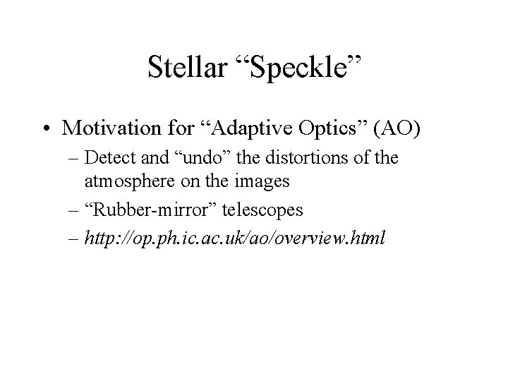 Stellar “Speckle” • Motivation for “Adaptive Optics” (AO) – Detect and “undo” the distortions