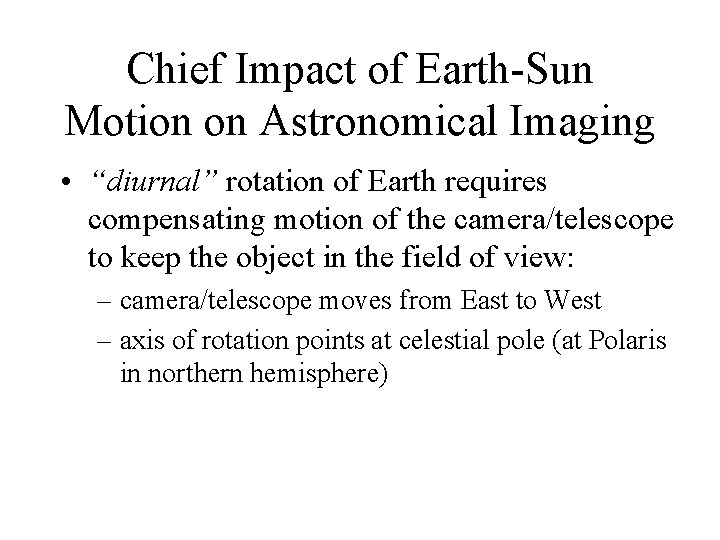 Chief Impact of Earth-Sun Motion on Astronomical Imaging • “diurnal” rotation of Earth requires