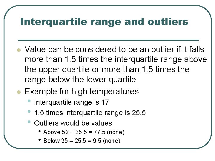 Interquartile range and outliers l l Value can be considered to be an outlier Interquartile range and outliers l l Value can be considered to be an outlier