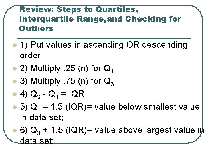 Review: Steps to Quartiles, Interquartile Range, and Checking for Outliers l l l 1) Review: Steps to Quartiles, Interquartile Range, and Checking for Outliers l l l 1)