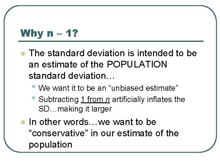 Why n – 1? l The standard deviation is intended to be an estimate Why n – 1? l The standard deviation is intended to be an estimate