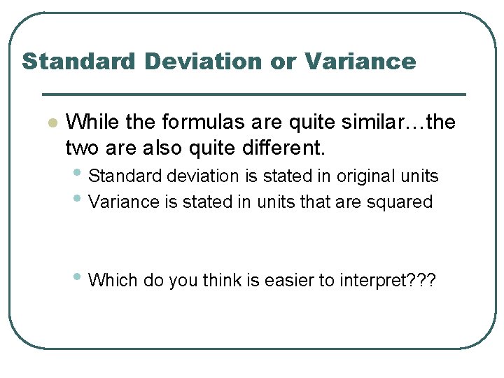 Standard Deviation or Variance l While the formulas are quite similar…the two are also Standard Deviation or Variance l While the formulas are quite similar…the two are also