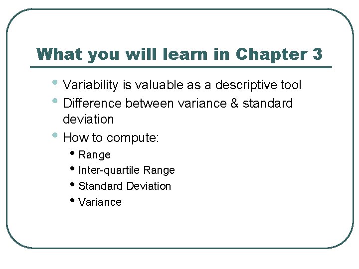 What you will learn in Chapter 3 • Variability is valuable as a descriptive What you will learn in Chapter 3 • Variability is valuable as a descriptive