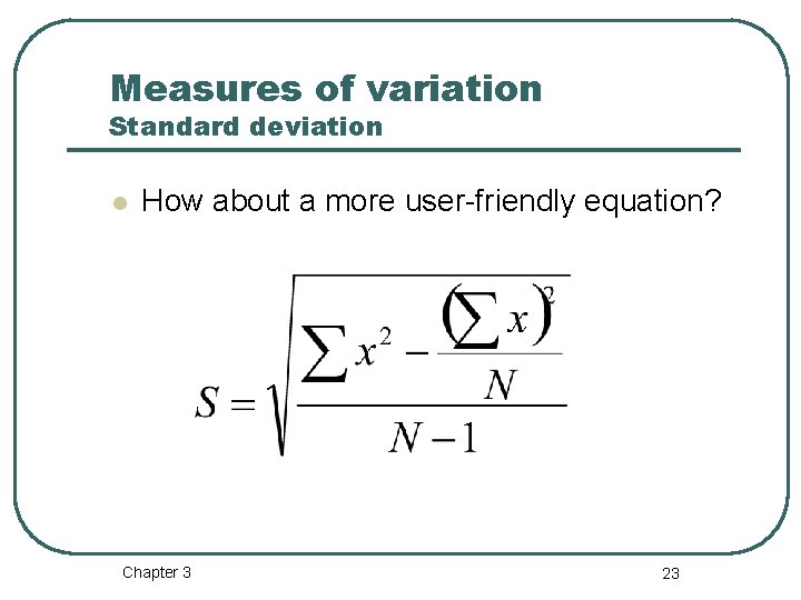 Measures of variation Standard deviation l How about a more user-friendly equation? Chapter 3 Measures of variation Standard deviation l How about a more user-friendly equation? Chapter 3