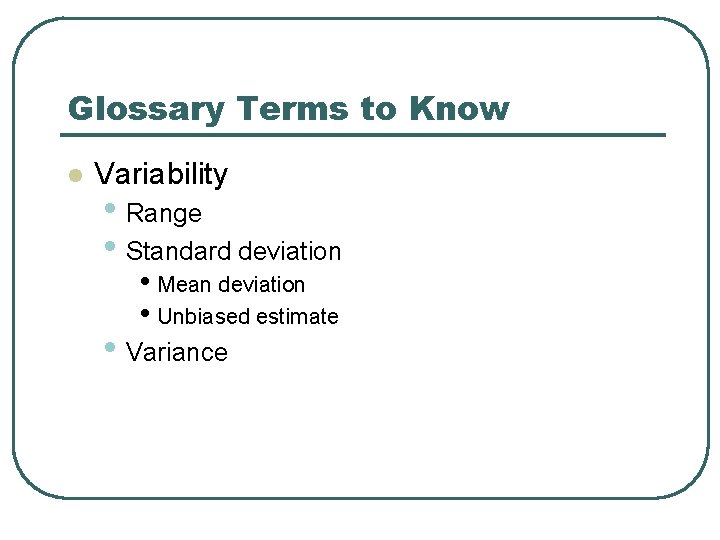 Glossary Terms to Know l Variability • Range • Standard deviation • Mean deviation Glossary Terms to Know l Variability • Range • Standard deviation • Mean deviation