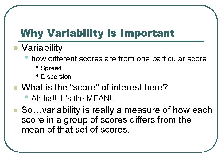 Why Variability is Important l Variability • how different scores are from one particular Why Variability is Important l Variability • how different scores are from one particular