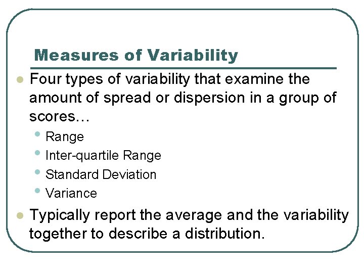 l Measures of Variability Four types of variability that examine the amount of spread l Measures of Variability Four types of variability that examine the amount of spread
