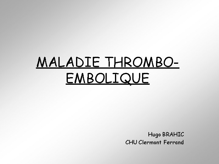 MALADIE THROMBOEMBOLIQUE Hugo BRAHIC CHU Clermont Ferrand 