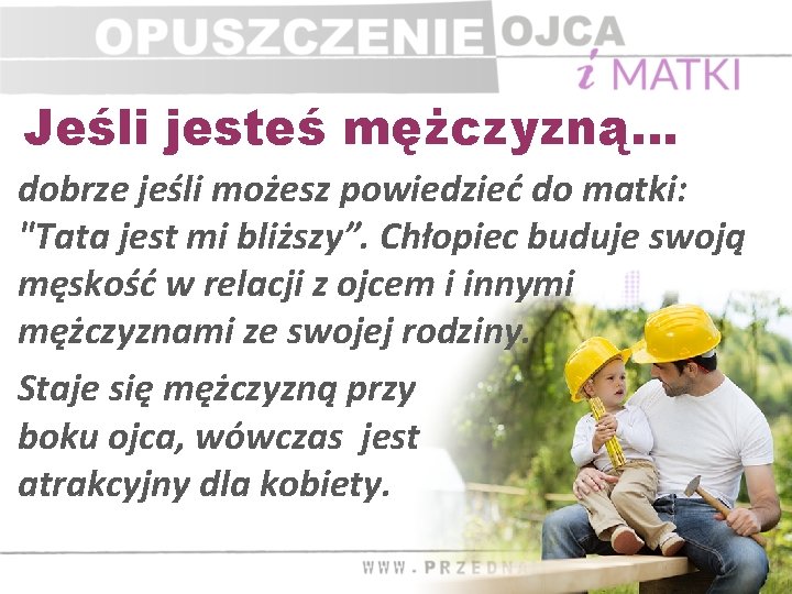 Jeśli jesteś mężczyzną… dobrze jeśli możesz powiedzieć do matki: "Tata jest mi bliższy”. Chłopiec