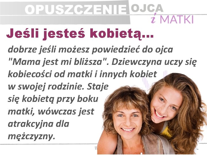 Jeśli jesteś kobietą… dobrze jeśli możesz powiedzieć do ojca "Mama jest mi bliższa". Dziewczyna