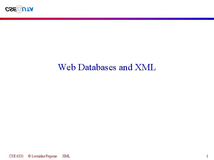 Web Databases and XML CSE 6331 © Leonidas Fegaras XML 1 