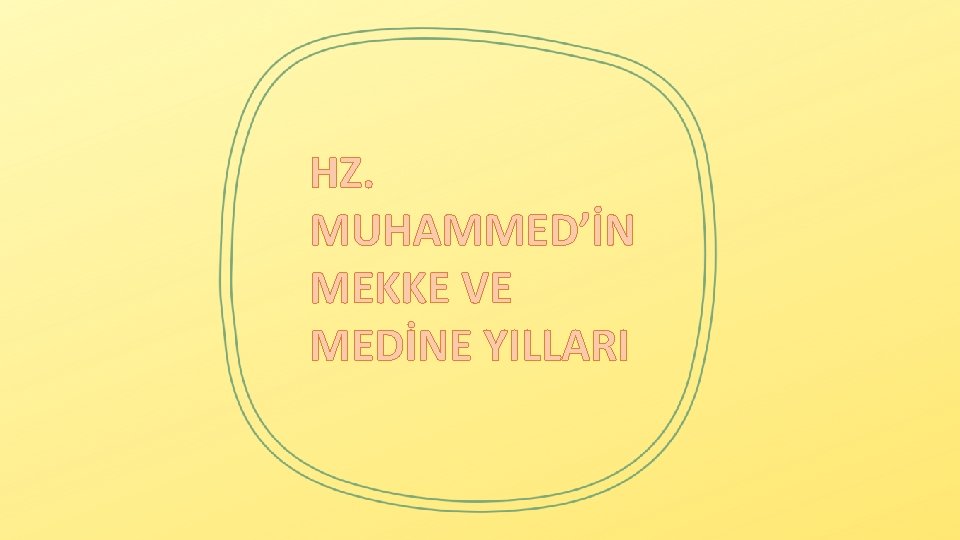 HZ. MUHAMMED’İN MEKKE VE MEDİNE YILLARI 