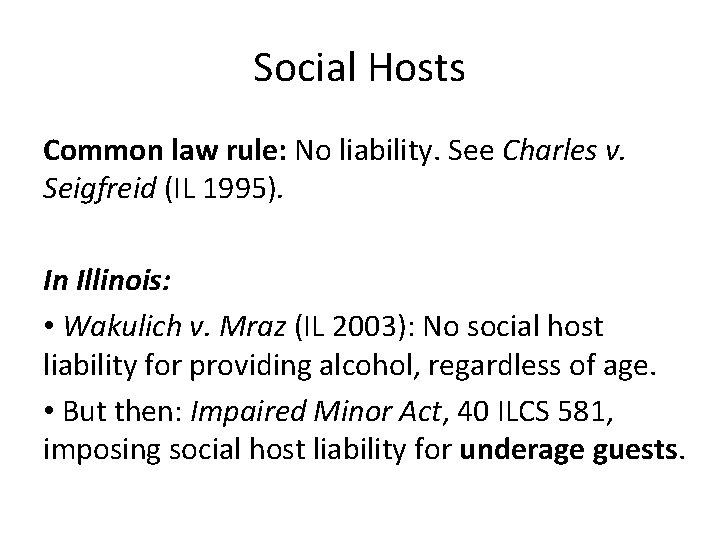 Social Hosts Common law rule: No liability. See Charles v. Seigfreid (IL 1995). In