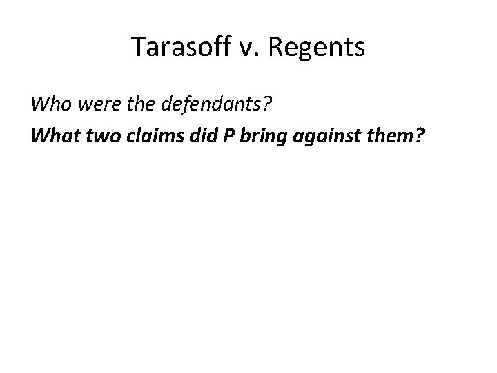 Tarasoff v. Regents Who were the defendants? What two claims did P bring against