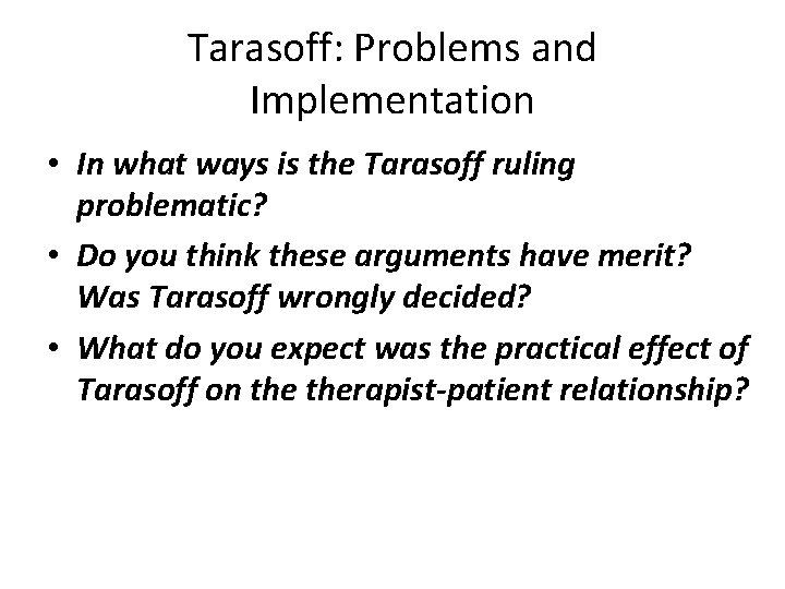 Tarasoff: Problems and Implementation • In what ways is the Tarasoff ruling problematic? •