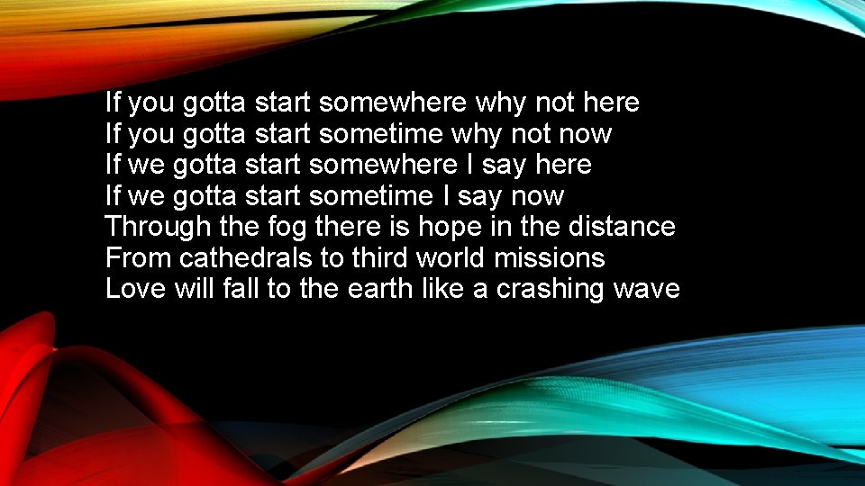 If you gotta start somewhere why not here If you gotta start sometime why