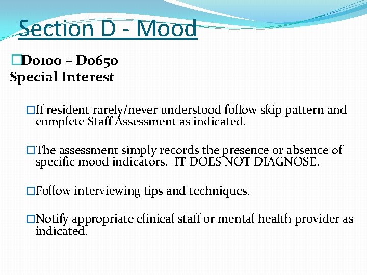 Section D - Mood �D 0100 – D 0650 Special Interest �If resident rarely/never