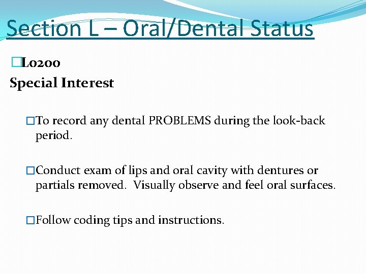 Section L – Oral/Dental Status �L 0200 Special Interest �To record any dental PROBLEMS