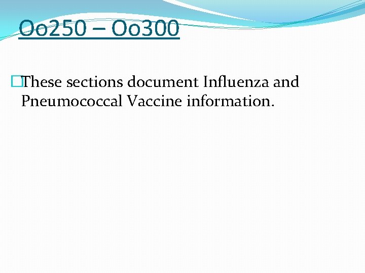 Oo 250 – Oo 300 �These sections document Influenza and Pneumococcal Vaccine information. 