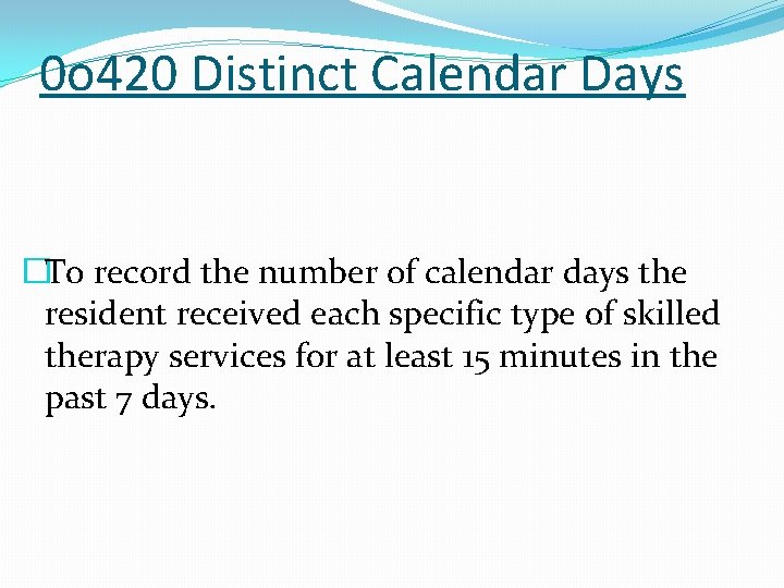 0 o 420 Distinct Calendar Days �To record the number of calendar days the
