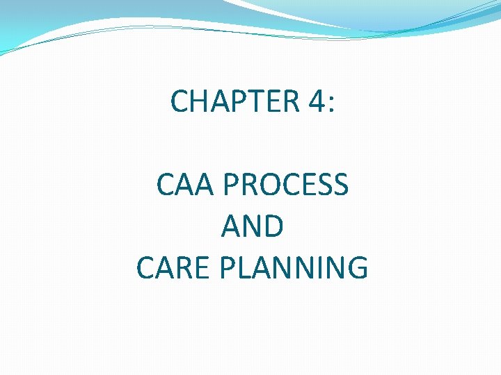 CHAPTER 4: CAA PROCESS AND CARE PLANNING 
