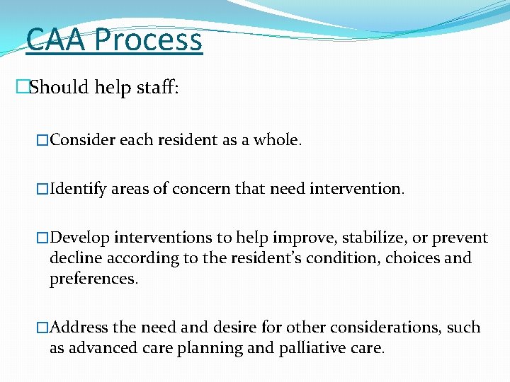 CAA Process �Should help staff: �Consider each resident as a whole. �Identify areas of