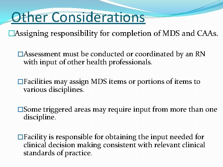 Other Considerations �Assigning responsibility for completion of MDS and CAAs. �Assessment must be conducted