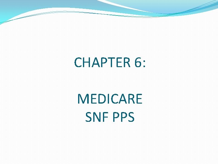 CHAPTER 6: MEDICARE SNF PPS 
