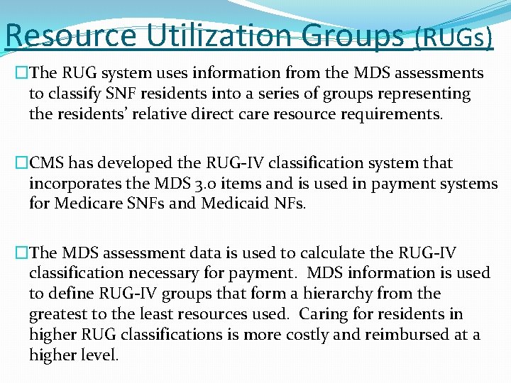 Resource Utilization Groups (RUGs) �The RUG system uses information from the MDS assessments to