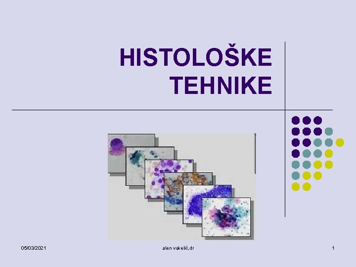 HISTOLOŠKE TEHNIKE 05/03/2021 alen vukelić, dr 1 