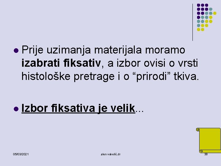 l Prije uzimanja materijala moramo izabrati fiksativ, a izbor ovisi o vrsti histološke pretrage