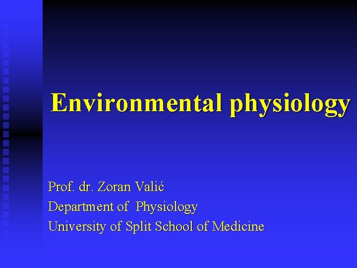 Environmental physiology Prof. dr. Zoran Valić Department of Physiology University of Split School of