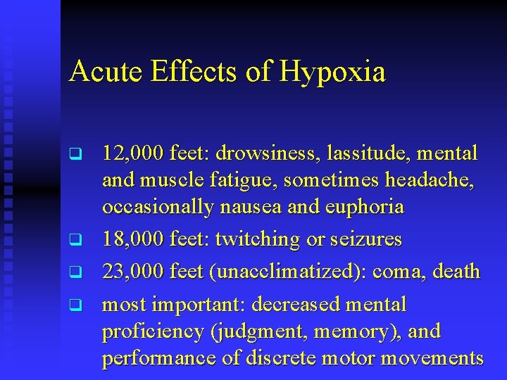 Acute Effects of Hypoxia q q 12, 000 feet: drowsiness, lassitude, mental and muscle