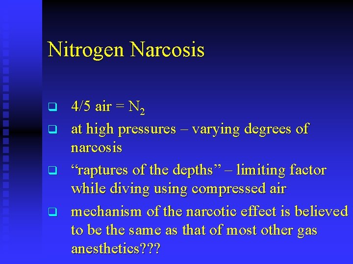 Nitrogen Narcosis q q 4/5 air = N 2 at high pressures – varying