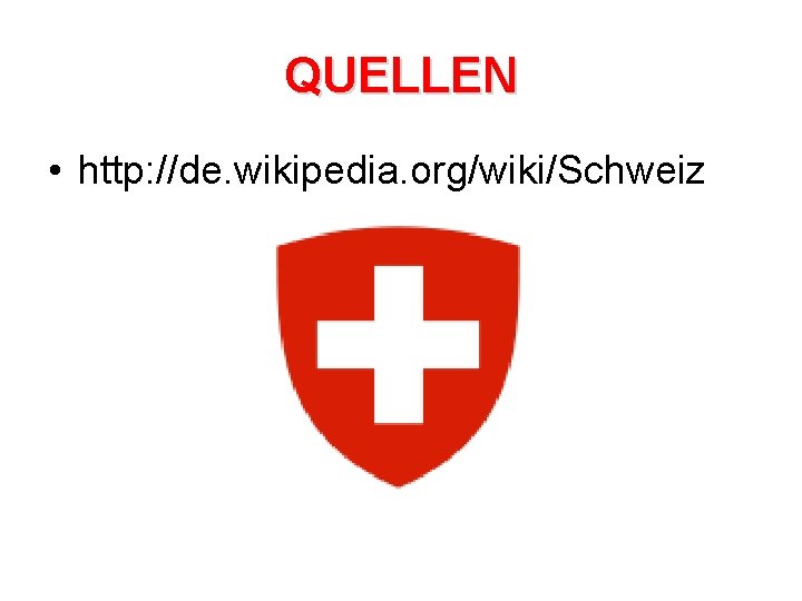 QUELLEN • http: //de. wikipedia. org/wiki/Schweiz 