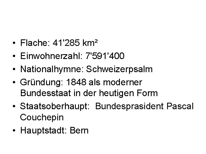  • • Flache: 41'285 km² Einwohnerzahl: 7'591'400 Nationalhymne: Schweizerpsalm Gründung: 1848 als moderner