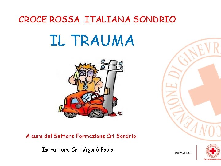 CROCE ROSSA ITALIANA SONDRIO IL TRAUMA A cura del Settore Formazione Cri Sondrio Istruttore