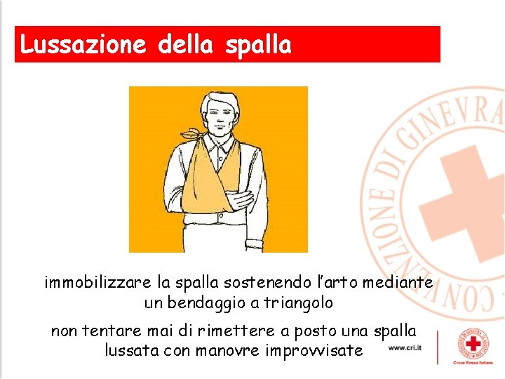 Lussazione della spalla , immobilizzare la spalla sostenendo l’arto mediante un bendaggio a triangolo