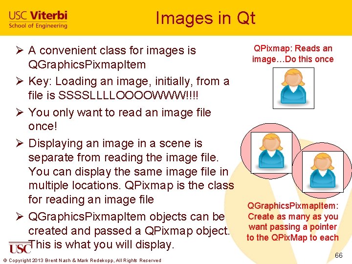 Images in Qt Ø A convenient class for images is QGraphics. Pixmap. Item Ø