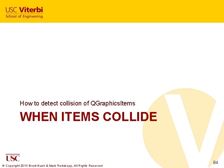 How to detect collision of QGraphics. Items WHEN ITEMS COLLIDE © Copyright 2013 Brent