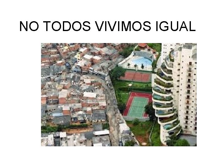 NO TODOS VIVIMOS IGUAL 