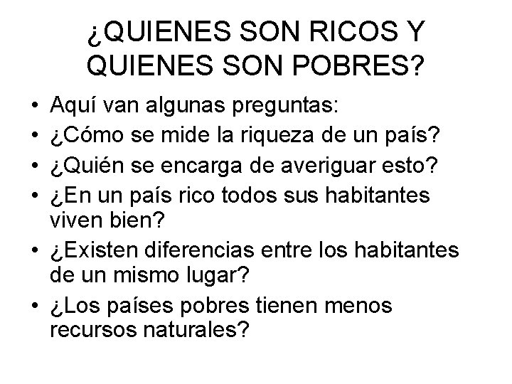 ¿QUIENES SON RICOS Y QUIENES SON POBRES? • • Aquí van algunas preguntas: ¿Cómo