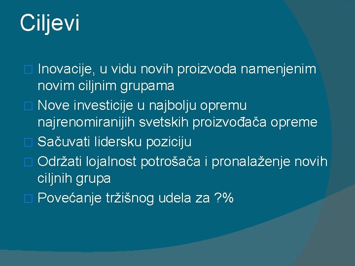 Ciljevi Inovacije, u vidu novih proizvoda namenjenim novim ciljnim grupama � Nove investicije u