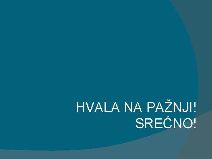 HVALA NA PAŽNJI! SREĆNO! 