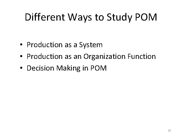 Different Ways to Study POM • Production as a System • Production as an
