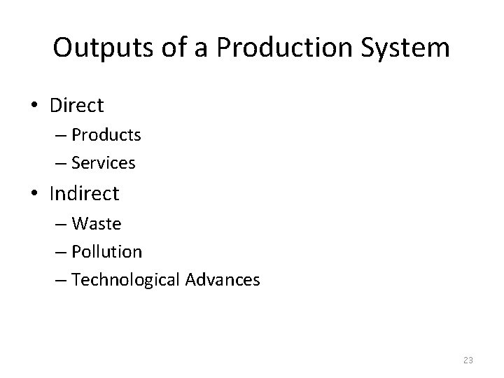 Outputs of a Production System • Direct – Products – Services • Indirect –